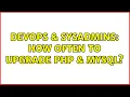 DevOps SysAdmins How often to upgrade PHP MySQL 2 Solutions