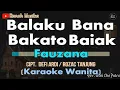 Download Lagu BALAKU BANA BAKATO BAIAK Karaoke (FAUZANA) - Nada Wanita (E) | Audio Jernih