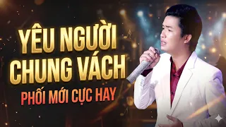 Nghe Triệu Lần Không Chán Bài Hát Này - Yêu Người Chung Vách (Phối Mới Cực Hay)