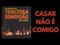 Lagu Terceira Dimensão Casar Não É Comigo