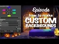 How to Make Custom Backgrounds - Episode Tutorial
