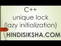C unique lock and lazy initialization in Hindi