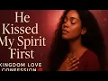 Download Lagu He Kissed My Spirit First | Kingdom Love Confession