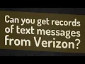 Can you get records of text messages from Verizon
