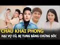Download Lagu Châu Khải Phong hại vợ cũ, bị tung bằng chứng sốc