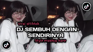 dj sembuh dengan sendirinya slow remix viral tiktok mengkane style mashup