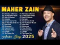 Lagu Top Maher Zain Songs 2025 | The Soul of Arabic Music 🎶 روائع ماهر زين لعام ٢٠٢٥