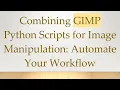 Combining GIMP Python Scripts for Image Manipulation Automate Your Workflow