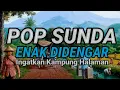 POP SUNDA ENAK DIDENGAR DIPAGI HARI INGATKAN KAMPUNG HALAMAN, SUNDAAN FULL ALBUM