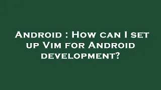 Android How can I set up Vim for Android development