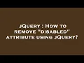 jQuery How to remove disabled attribute using jQuery