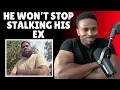 This Lunatic Won t Stop STALKING His Ex Girlfriend