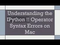 Understanding the IPython Operator Syntax Errors on Mac