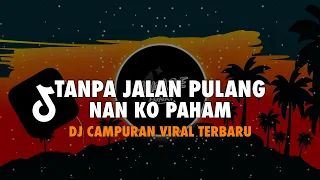 dj campuran viral tanpa jalan pulang x nan ko paham
