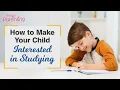 How to Make Your Child Interested in Studying 10 Best Ways
