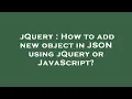 jQuery How to add new object in JSON using jQuery or JavaScript