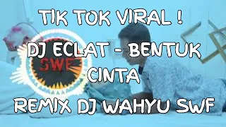 Download TIK TOK VIRAL ! DJ ECLAT - BENTUK CINTA REMIX 2020 FULLBASS | DJ WAHYU SWF REMIX MP3