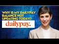 Why is my Dailypay balance not updating today