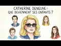 Catherine Deneuve What has become of her children