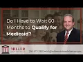 Do I Have to Wait 60 months to Qualify for Medicaid