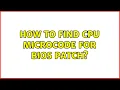 How To Find CPU Microcode For BIOS Patch