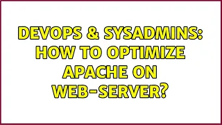 DevOps SysAdmins How to optimize apache on web-server 2 Solutions