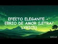 Efecto Elegante - Ebrio de amor - llegue borracho de amor (Letra/Lyrics)
