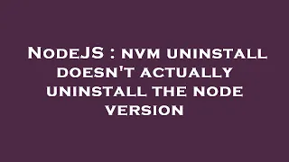 NodeJS nvm uninstall doesn t actually uninstall the node version