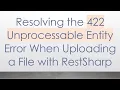 Resolving the 422 Unprocessable Entity Error When Uploading a File with RestSharp