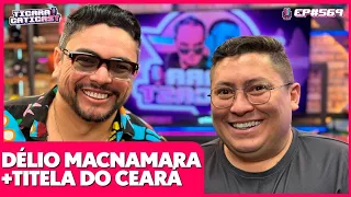TITELA DO CEARÁ E DÉLIO MACNAMARA - TICARACATICAST | EP 569