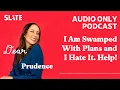I Am Swamped With Plans and I Hate It Help Dear Prudence