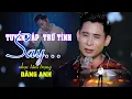 Download Lagu Tuyển Tập Toàn Bài Hay, Nhạc Trữ Tình Chọn Lọc | Đăng Anh | Đời Dạy Ta Khôn, Ru Nữa Vầng Trăng.