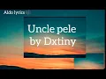 Dxtiny _-_Uncle Pele (Lyrics)