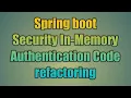 61 Spring boot Security In-Memory Authentication Code refactoring