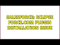 Salesforce Eclipse Force com plugin Installation issue 2 Solutions