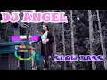 DJ ANGEL || KETIKA SEMUANYA TERASA BEGITU ABOT || SLOW BASS || TERBARU 2021