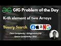 K-th element of two Arrays GfG Problem of the Day Binary Search