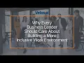 Why Every Business Leader Should Care About Building a More Inclusive Work Environment