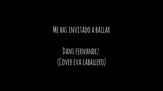 Me has invitado a bailar - Dani Fdez (Cover Eva Caballero) #mehasinvitadoabailar #danifernandez