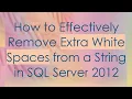 How to Effectively Remove Extra White Spaces from a String in SQL Server 2012