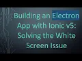 Building an Electron App with Ionic v5 Solving the White Screen Issue