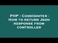 PHP CodeIgniter - How to return Json response from controller