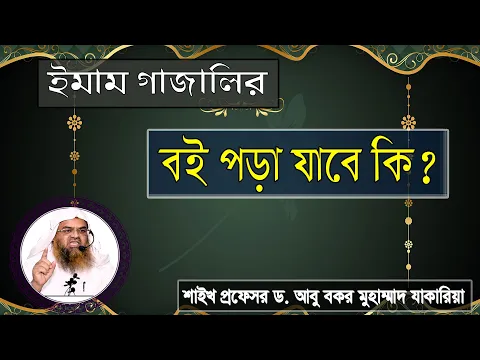 প্রশ্ন : ইমাম গাজালির বই পড়া যাবে কি? শাইখ প্রফেসর ড. আবু বকর মুহাম্মাদ যাকারিয়া