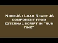 NodeJS Load React JS component from external script in run time