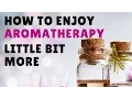 How To Enjoy Aromatherapy Little Bit More - Massage Monday 291