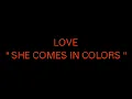 Love - She Comes In Colors (original)