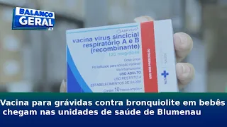 Vacina para grávidas contra bronquiolite em bebês chegam nas unidades de saúde de Blumenau