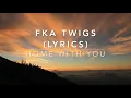 FKA Twigs - home with you (Lyric Video)
