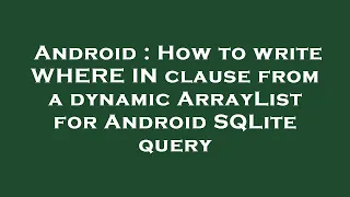 Android How to write WHERE IN clause from a dynamic ArrayList for Android SQLite query