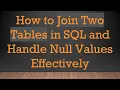 How to Join Two Tables in SQL and Handle Null Values Effectively